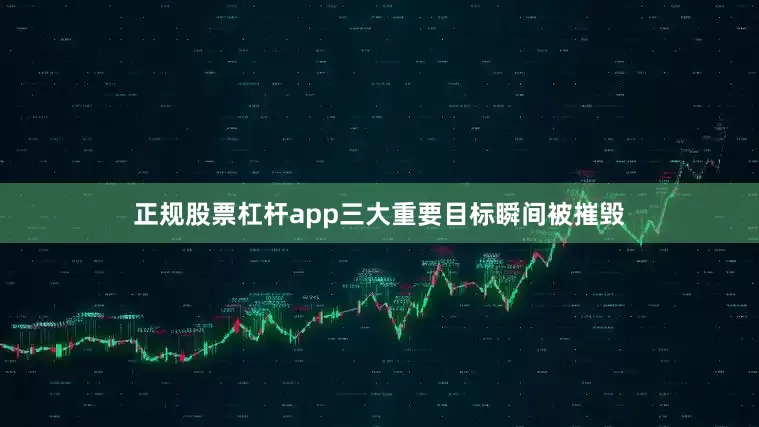 正规股票杠杆app三大重要目标瞬间被摧毁