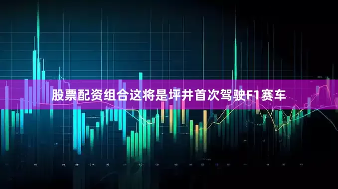 股票配资组合这将是坪井首次驾驶F1赛车