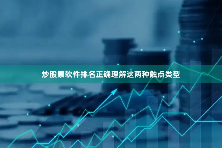 炒股票软件排名正确理解这两种触点类型