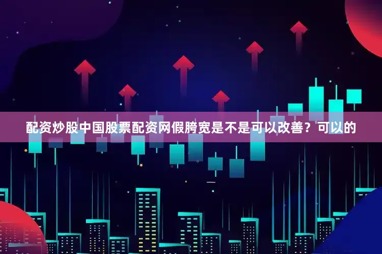 配资炒股中国股票配资网假胯宽是不是可以改善？可以的
