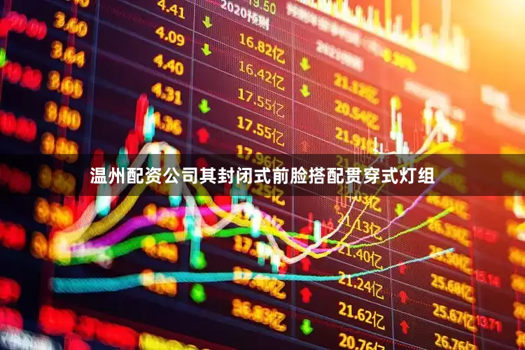 温州配资公司其封闭式前脸搭配贯穿式灯组