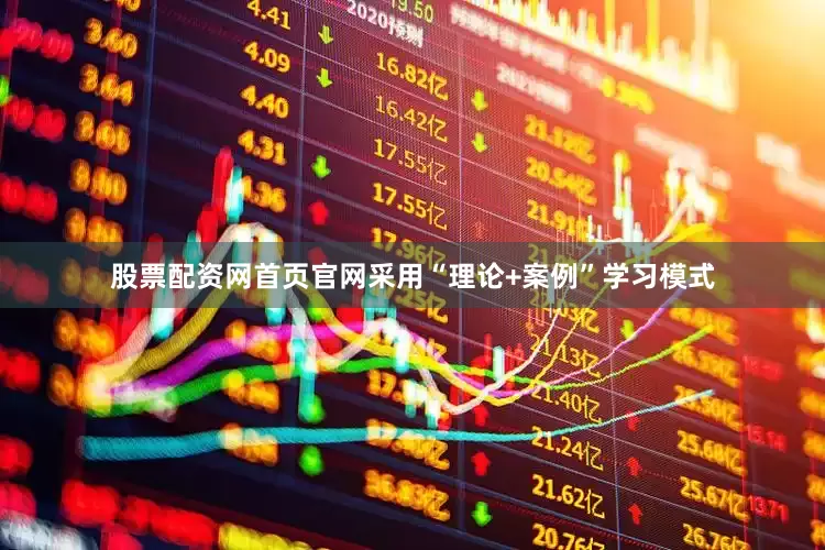 股票配资网首页官网采用“理论+案例”学习模式
